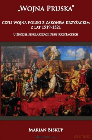 Wojna Pruska, czyli wojna Polski z Zakonem Krzyżackim z lat 1519-1521 [KSIĄŻKA]