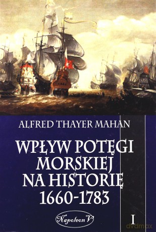 Wpływ potęgi morskiej na historię 1660-1783 Tom 1 [KSIĄŻKA]
