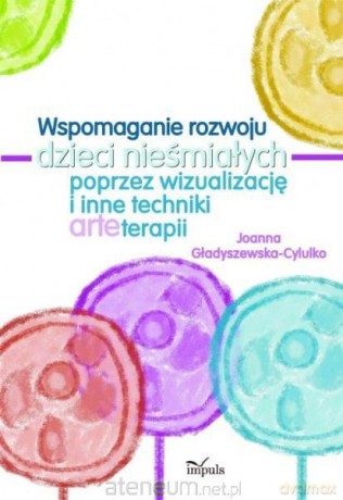 Wspomaganie rozwoju dzieci nieśmiałych poprzez wizualizacje i inne techniki arteterapii [KSIĄŻKA]