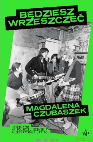 Będziesz wrzeszczeć. Dziewczyny na polskiej - Magdalena Czubaszek [KSIĄŻKA]