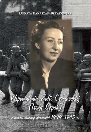 Wspomnienia Zofii Czarneckiej (Ireny Szpak)... [KSIĄŻKA]