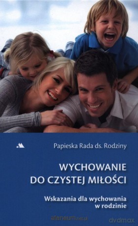 Wychowanie do czystej miłości. Wskazania do wychowania w rodzinie [KSIĄŻKA]