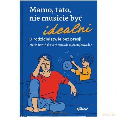 Mamo, tato, nie musicie być idealni - Maria Berlińska, Marta Kawalec [KSIĄŻKA]