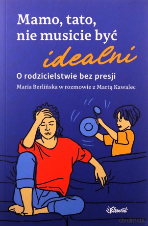 Mamo, tato, nie musicie być idealni - Maria Berlińska, Marta Kawalec [KSIĄŻKA]