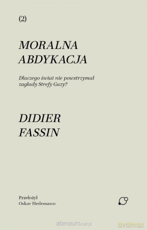 Moralna abdykacja. Dlaczego świat nie... - Didier Fassin [KSIĄŻKA]