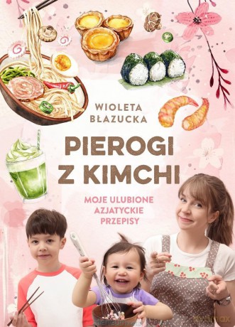Pierogi z kimchi. Moje ulubione azjatyckie - Wioleta Błazucka [KSIĄŻKA]