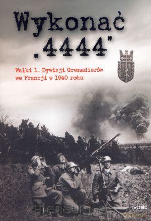 Wykonać 4444". Walki 1. Dywizji Grenadierów..." [KSIĄŻKA]