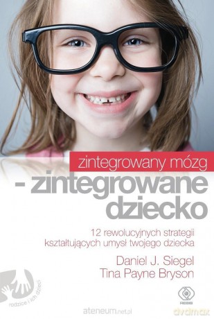 Zintegrowany mózg - zintegrowane dziecko - Daniel J. Siegel [KSIĄŻKA]