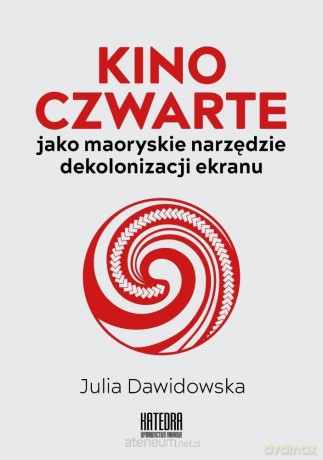 Kino Czwarte jako maoryskie narzędzie... - Julia Dawidowska [KSIĄŻKA]