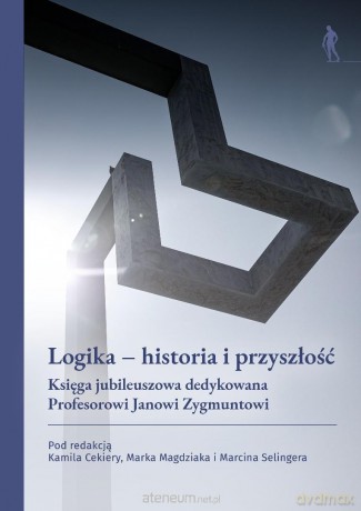 Logika - historia i przyszłość - red. Kamil Cekiera, Marek Magdziak, Marcin Seling [KSIĄŻKA]