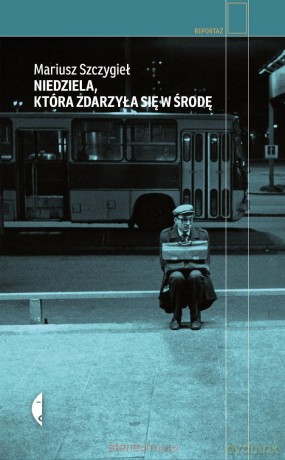 Niedziela, która zdarzyła się w środę - Mariusz Szczygieł [KSIĄŻKA]
