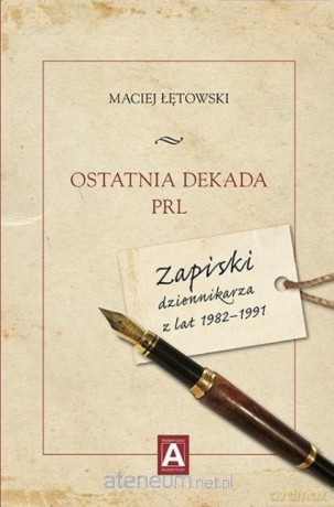 Ostatnia dekada PRL. Zapiski dziennikarza z... - Maciej Łętowski [KSIĄŻKA]