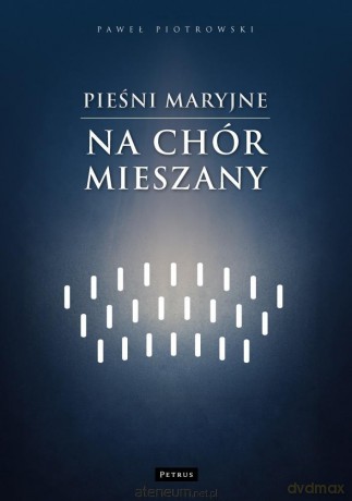 Pieśni maryjne na chór mieszany - Paweł Piotrowski [KSIĄŻKA]