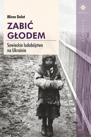 Zabić głodem. Sowieckie ludobójstwo na Ukrainie [KSIĄŻKA]