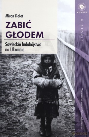 Zabić głodem. Sowieckie ludobójstwo na Ukrainie [KSIĄŻKA]