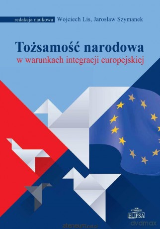 Tożsamość narodowa w warunkach integracji... - red. Wojciech Lis, Jarosław Szymanek [KSIĄŻKA]