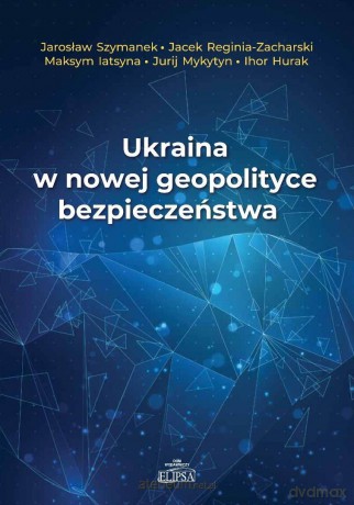 Ukraina w nowej geopolityce bezpieczeństwa [KSIĄŻKA]