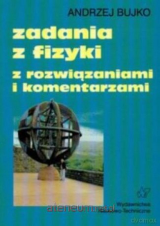 Zadania z fizyki z rozwiązaniami i komentarzami [KSIĄŻKA]