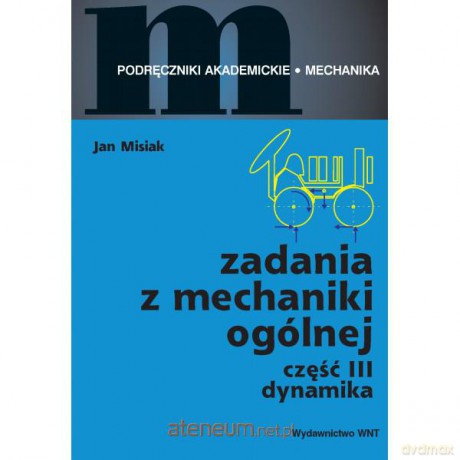 Zadania z mechaniki ogólnej. Część III. Dynamika [KSIĄŻKA]