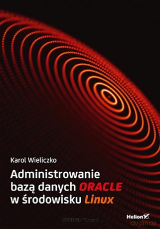 Administrowanie bazą danych Oracle w środowisku.. - Karol Wieliczko [KSIĄŻKA]