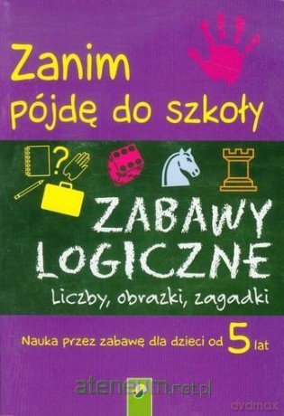 Zanim pójdę do szkoły - zabawy logiczne [KSIĄŻKA]