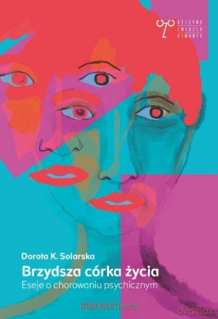 Brzydsza córka życia. Eseje o chorowaniu... - Dorota K. Solarska [KSIĄŻKA]
