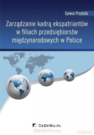 Zarządzanie kadrą ekspatriantów w filiach przedsiębiorstw międzynarodowych w Polsce [KSIĄŻKA]