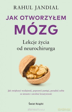 Jak otworzyłem mózg. Lekcje życia od neurochirurga - Rahul Jandial [KSIĄŻKA]