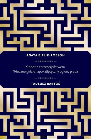 Kłopot z chrześcijaństwem - Agata Bielik-Robson, Tadeusz Bartoś [KSIĄŻKA]