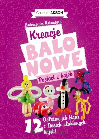 Kreacje balonowe. Postaci z bajek Vademecum cz.2 [KSIĄŻKA]