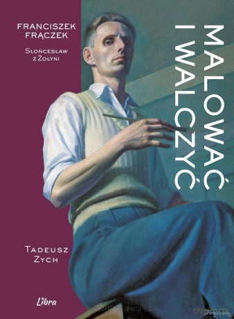 Malować i walczyć. Franciszek Frączek - Tadeusz Zych [KSIĄŻKA]