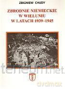 Zbrodnie niemieckie w Wieluniu w latach 1939-1945 [KSIĄŻKA]