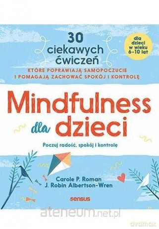 Mindfulness dla dzieci. Poczuj radość, spokój - Carole P. Roman, J. Robin Albertson-Wren [KSIĄŻKA]