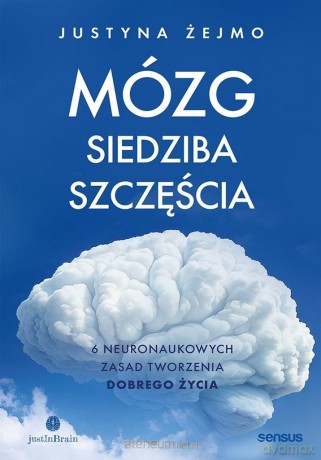 Mózg - siedziba szczęścia. 6 neuronaukowych.. - Justyna Żejmo [KSIĄŻKA]