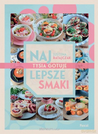 Najlepsze smaki. Tysia gotuje - Justyna Ratajczak [KSIĄŻKA]