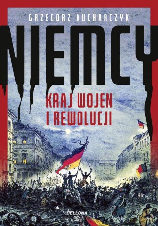 Niemcy. Kraj wojen i rewolucji - Grzegorz Kucharczyk [KSIĄŻKA]