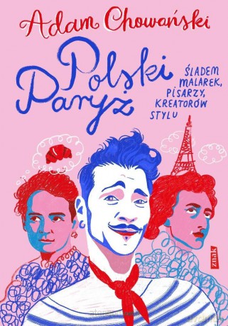 Polski Paryż. Śladem malarek, pisarzy, kreatorów.. - Adam Chowański [KSIĄŻKA]