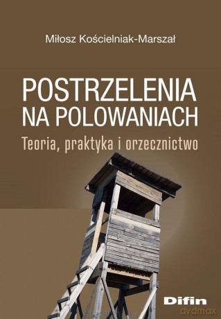 Postrzelenia na polowaniach. Teoria, praktyka.. - Kościelniak-Marszał Miłosz [KSIĄŻKA]