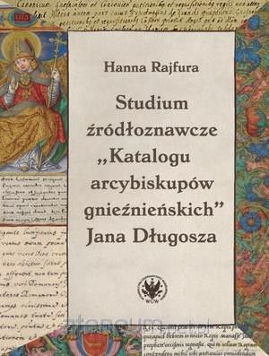 Studium źródłoznawcze Katalogu arcybiskupów... - Hanna Rajfura [KSIĄŻKA]