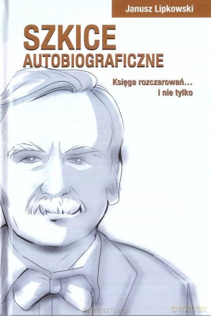 Szkice autobiograficzne. Księga rozczarowań - Janusz Lipkowski [KSIĄŻKA]