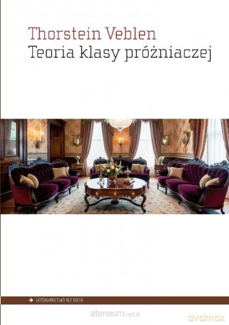 Teoria klasy próżniaczej. Ekonomiczne studium - Thorstein Veblen [KSIĄŻKA]