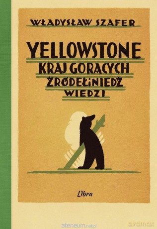 Yellowstone. Kraj gorących źródeł i niedźwiedzi - Władysław Szafer [KSIĄŻKA]