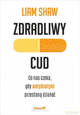 Zdradliwy cud. Co nas czeka, gdy antybiotyki - Liam Shaw [KSIĄŻKA]