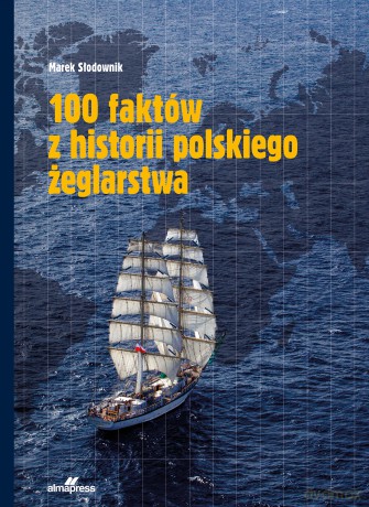 100 faktów z historii polskiego żeglarstwa - Marek Słodownik [KSIĄŻKA]