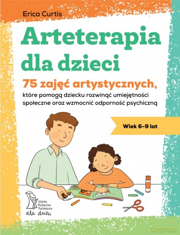 Arteterapia dla dzieci. 75 zajęć artystycznych, które pomogą dziecku rozwinąć umiejętności społeczne oraz wzmocnić odporność psychiczną - Erica Curtis [KSIĄŻKA]