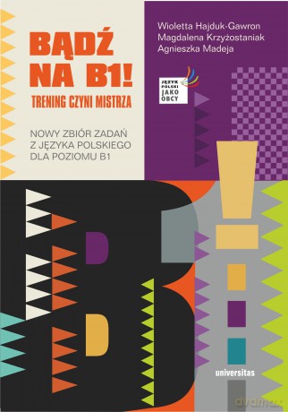 Bądź na B1! Trening czyni mistrza. Nowy zbiór zadań z języka polskiego dla poziomu B1 - Wioletta Hajduk-Gawron, Agnieszka Madeja, Magdalena Krzyżostaniak [KSIĄŻKA]
