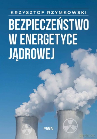 Bezpieczeństwo w energetyce jądrowej - Krzysztof Rzymowski [KSIĄŻKA]