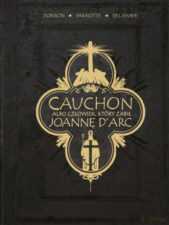 Cauchon albo człowiek, który zabił Joannę d'Arc - Xavier Dorison, Louis-David Delahaye, Joël Parnotte [KSIĄŻKA]