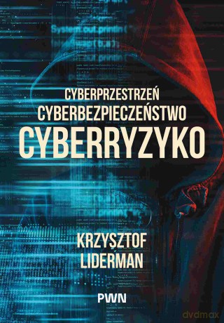 Cyberprzestrzeń, cyberbezpieczeństwo, cyberryzyko - Krzysztof Liderman [KSIĄŻKA]