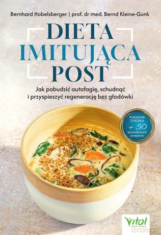 Dieta imitująca post. Jak pobudzić autofagię, schudnąć i przyspieszyć regenerację bez głodówki - Bernhard Hobelsberger, Bernd Kleine-Gunk [KSIĄŻKA]